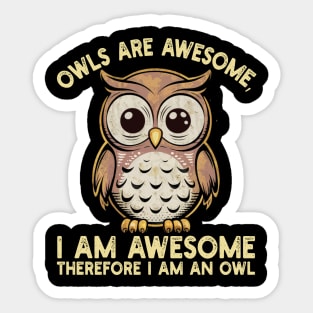 Owls are awesome, I am awesome Therefore I am an owl Sticker